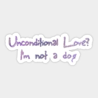 Unconditional love? I'm not a dog Sticker